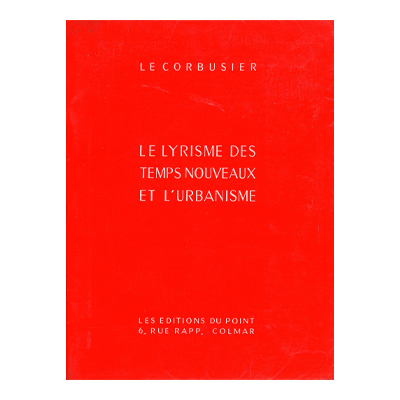 LE CORBUSIER, Le lyrisme des temps nouveaux et l'urbanisme, 1939, Éditions du Point © FLC / ADAGP